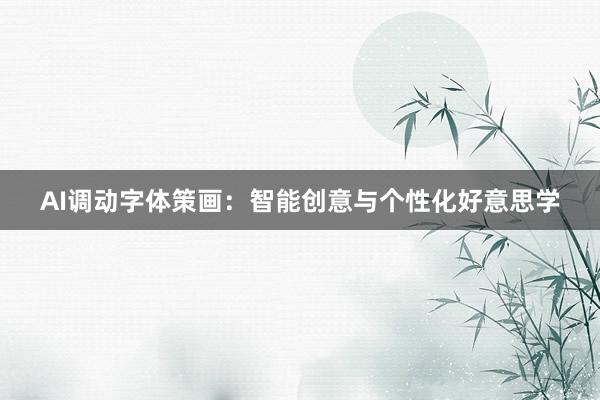 AI调动字体策画：智能创意与个性化好意思学