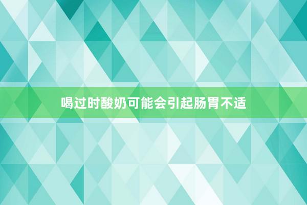 喝过时酸奶可能会引起肠胃不适